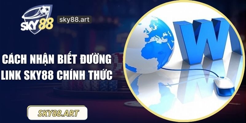 Cách Nhận Biết Đường Link SKY88 Chính Thức Chuẩn Xác