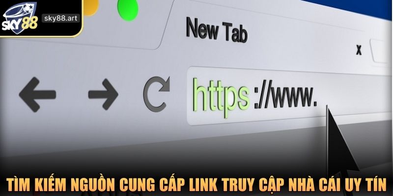 Tìm kiếm nguồn cung cấp link truy cập nhà cái uy tín