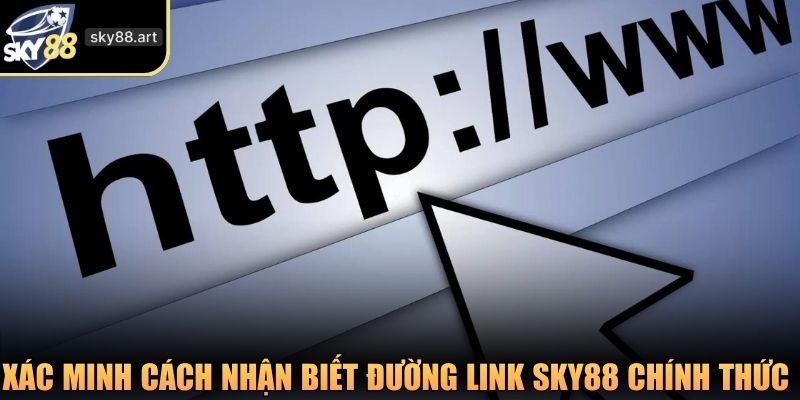 Xác minh cách nhận biết đường link SKY88 chính thức an toàn