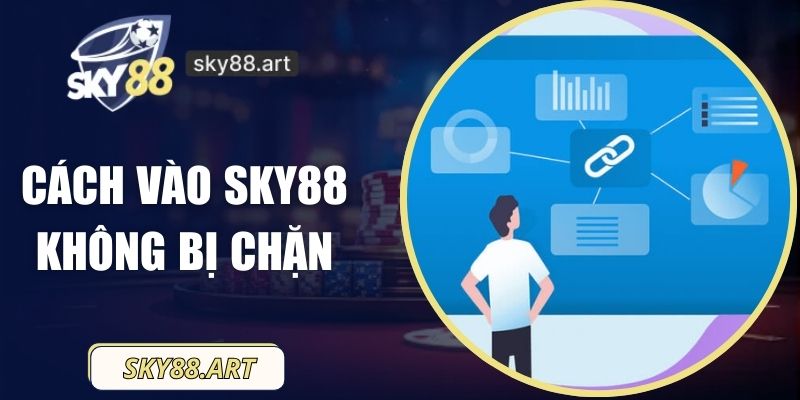Cách Vào Sky88 Không Bị Chặn Đơn Giản Và An Toàn Nhất