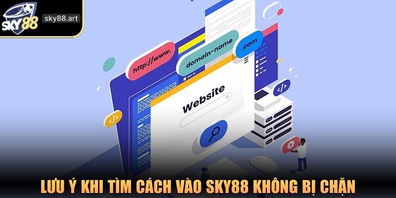 Lưu ý quan trọng khi tìm cách vào SKY88 không bị chặn an toàn