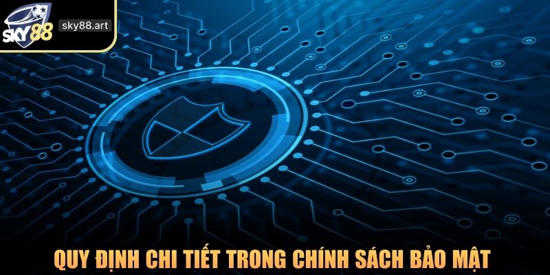 Quy định chi tiết trong chính sách bảo mật tại SKY88 hiện hành