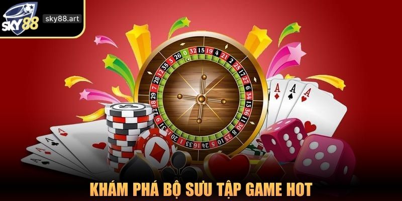 Khám phá bộ sưu tập game hot