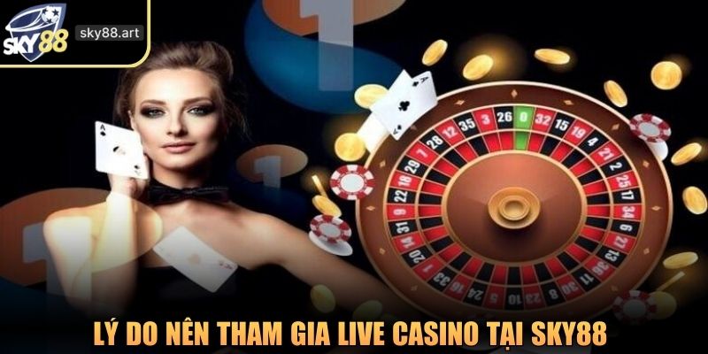 Lý do nên tham gia Live Casino tại SKY88 