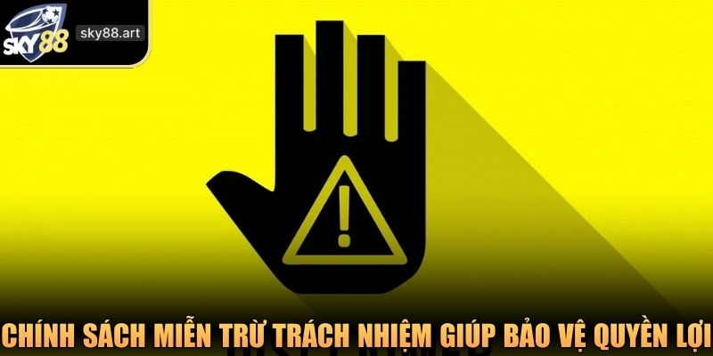 Chính sách miễn trừ trách nhiệm giúp bảo vệ quyền lợi đôi bên