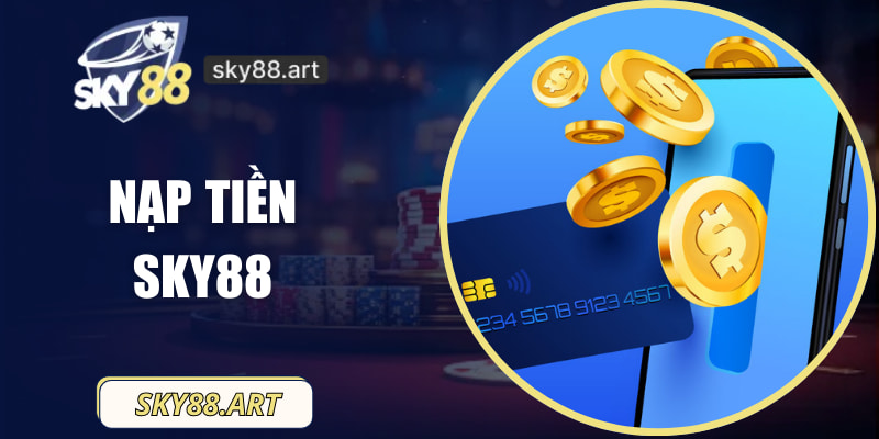 Hướng Dẫn Nạp Tiền SKY88 Chi Tiết, An Toàn, Hiệu Quả