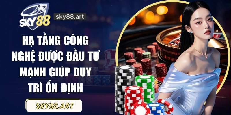 Hạ tầng công nghệ được đầu tư mạnh giúp duy trì ổn định