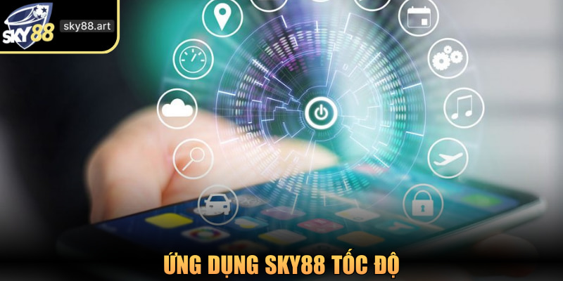Ứng dụng SKY88 có tốc độ xử lý nhanh